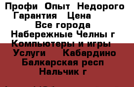 Профи. Опыт. Недорого. Гарантия › Цена ­ 100 - Все города, Набережные Челны г. Компьютеры и игры » Услуги   . Кабардино-Балкарская респ.,Нальчик г.
